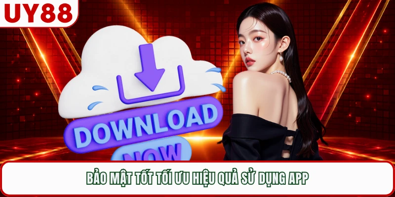 Bảo mật tốt tối ưu hiệu quả sử dụng app
