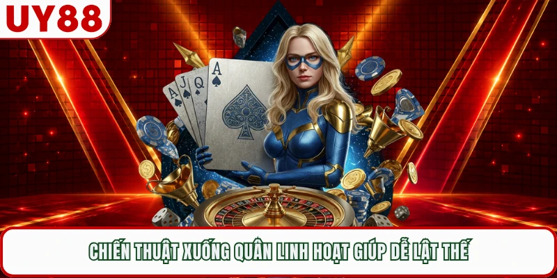 Chiến thuật xuống quân linh hoạt giúp dễ lật thế