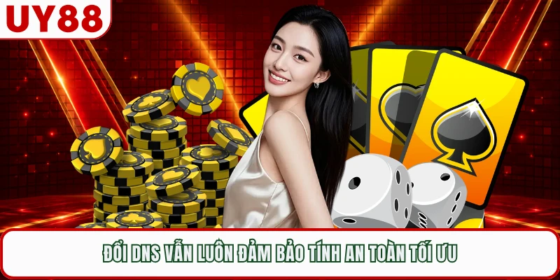 Đổi DNS vẫn luôn đảm bảo tính an toàn tối ưu