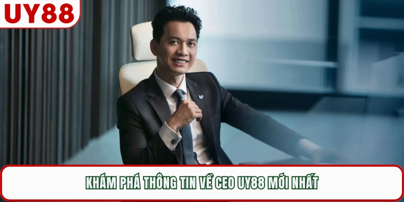 Khám phá thông tin về CEO UY88 mới nhất