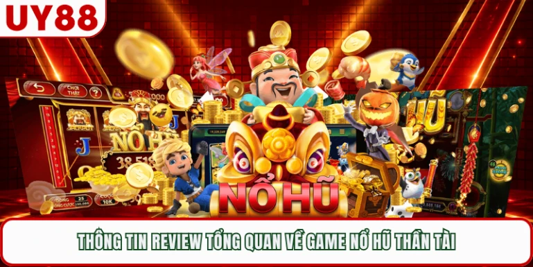 Thông tin review tổng quan về game nổ hũ thần tài